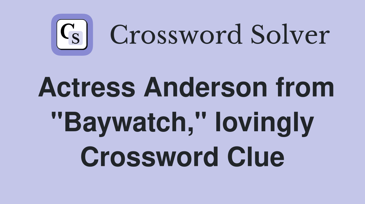 Actress Anderson from "Baywatch," lovingly Crossword Clue Answers